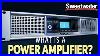 What_Is_A_Power_Amplifier_And_Do_I_Need_One_01_aan
